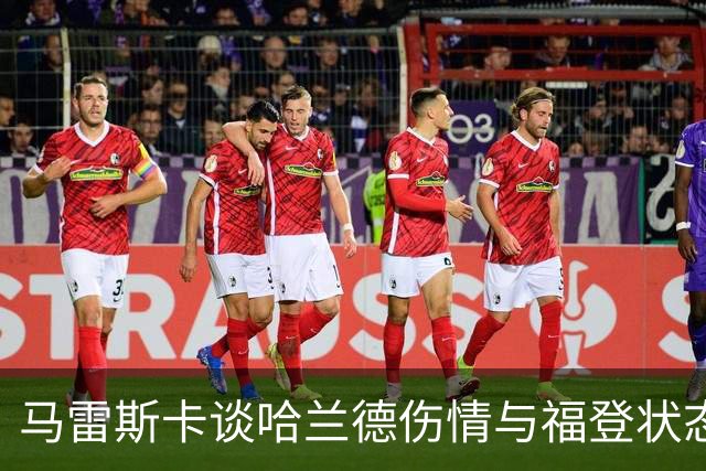 马雷斯卡谈哈兰德伤情与福登状态，期待球队继续胜利